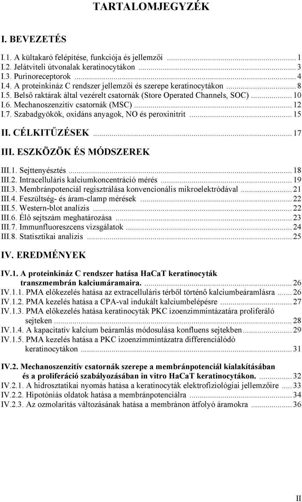 7. Szabadgyökök, oxidáns anyagok, NO és peroxinitrit... 15 II. CÉLKIT ZÉSEK... 17 III. ESZKÖZÖK ÉS MÓDSZEREK III.1. Sejttenyésztés... 18 III.2. Intracelluláris kalciumkoncentráció mérés... 19 III.3.