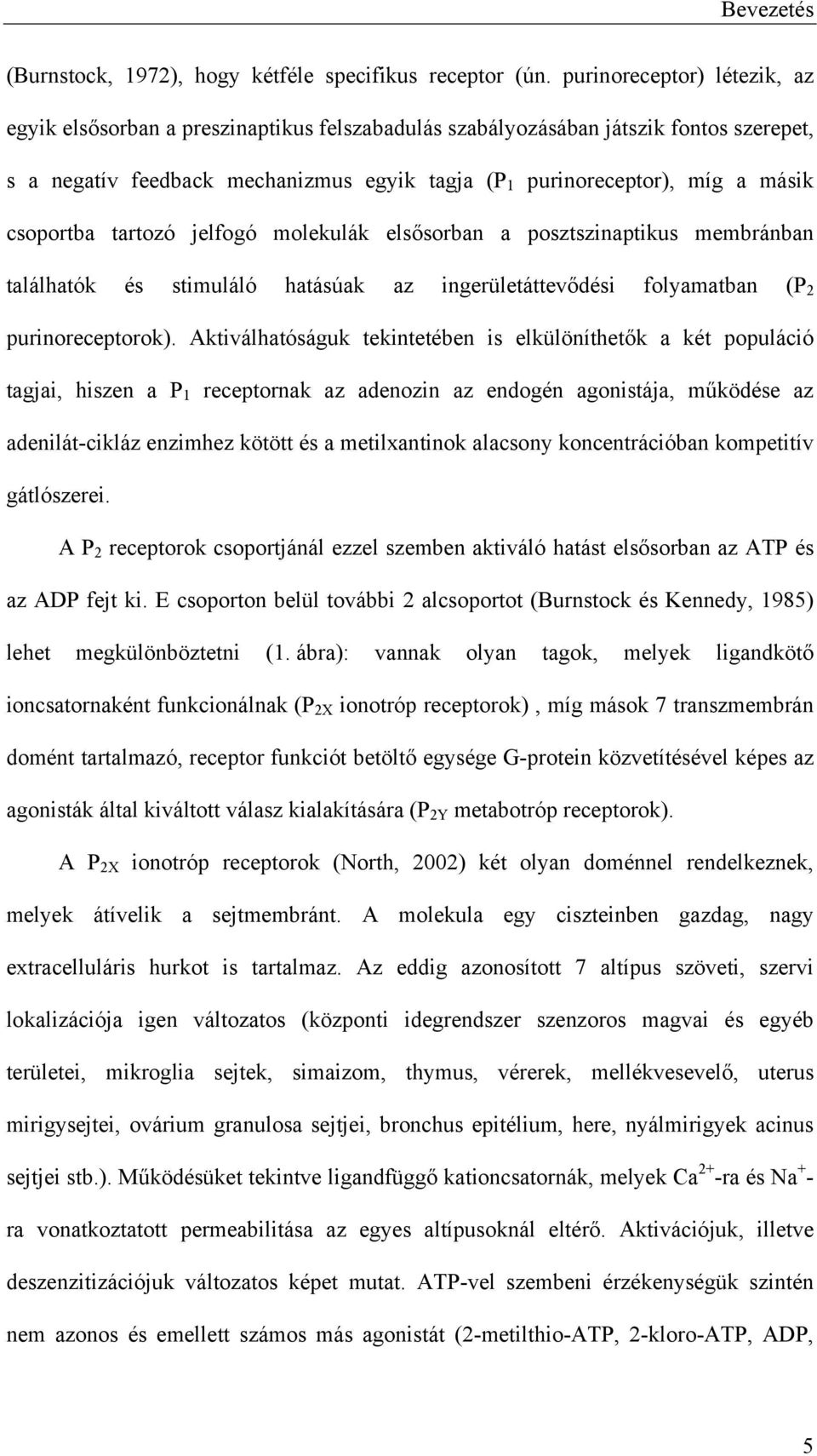 csoportba tartozó jelfogó molekulák els sorban a posztszinaptikus membránban találhatók és stimuláló hatásúak az ingerületáttev dési folyamatban (P 2 purinoreceptorok).