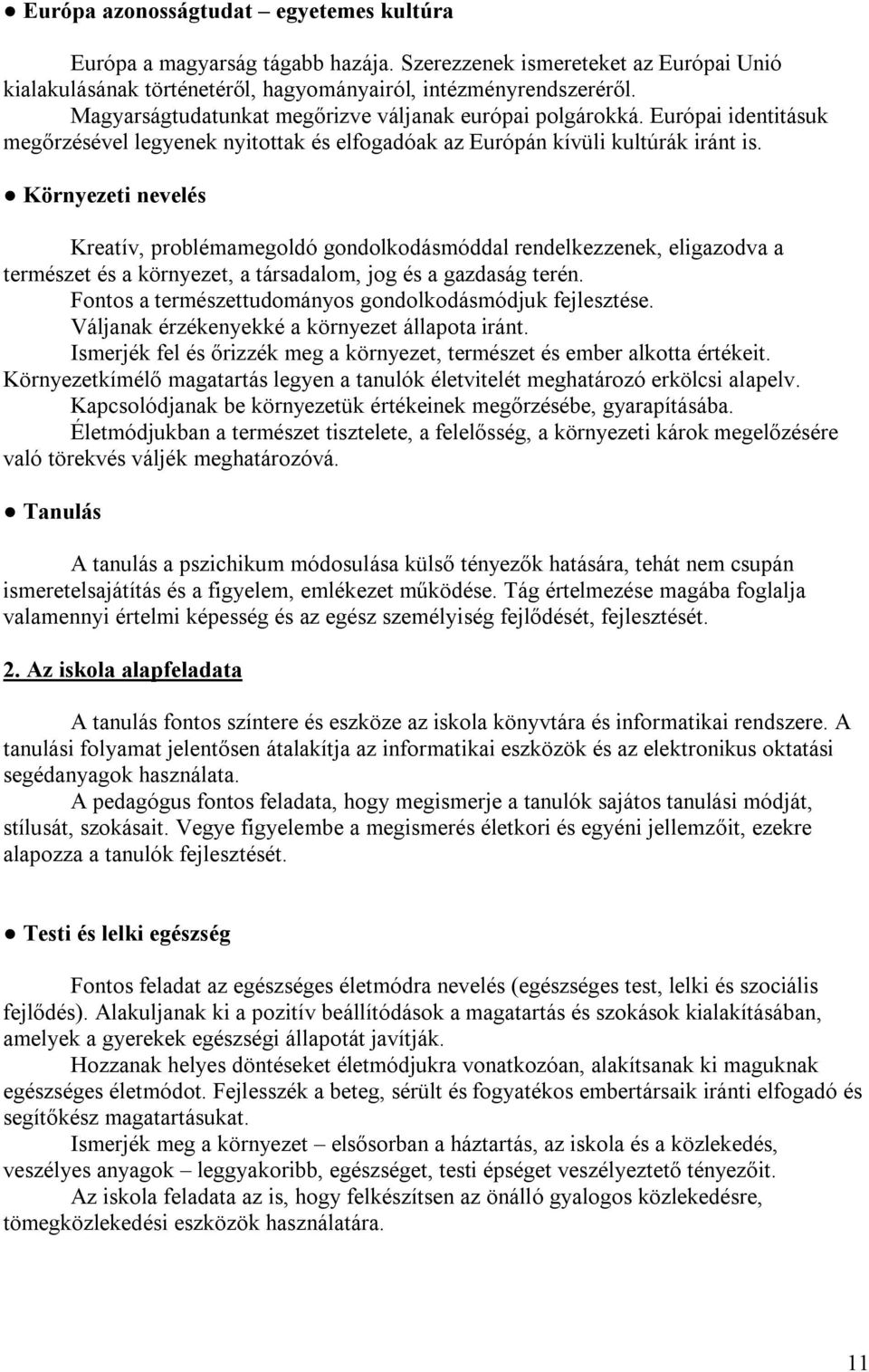 Környezeti nevelés Kreatív, problémamegoldó gondolkodásmóddal rendelkezzenek, eligazodva a természet és a környezet, a társadalom, jog és a gazdaság terén.