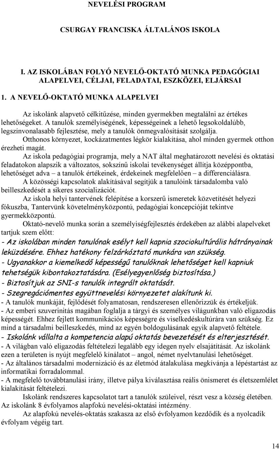 A tanulók személyiségének, képességeinek a lehető legsokoldalúbb, legszínvonalasabb fejlesztése, mely a tanulók önmegvalósítását szolgálja.