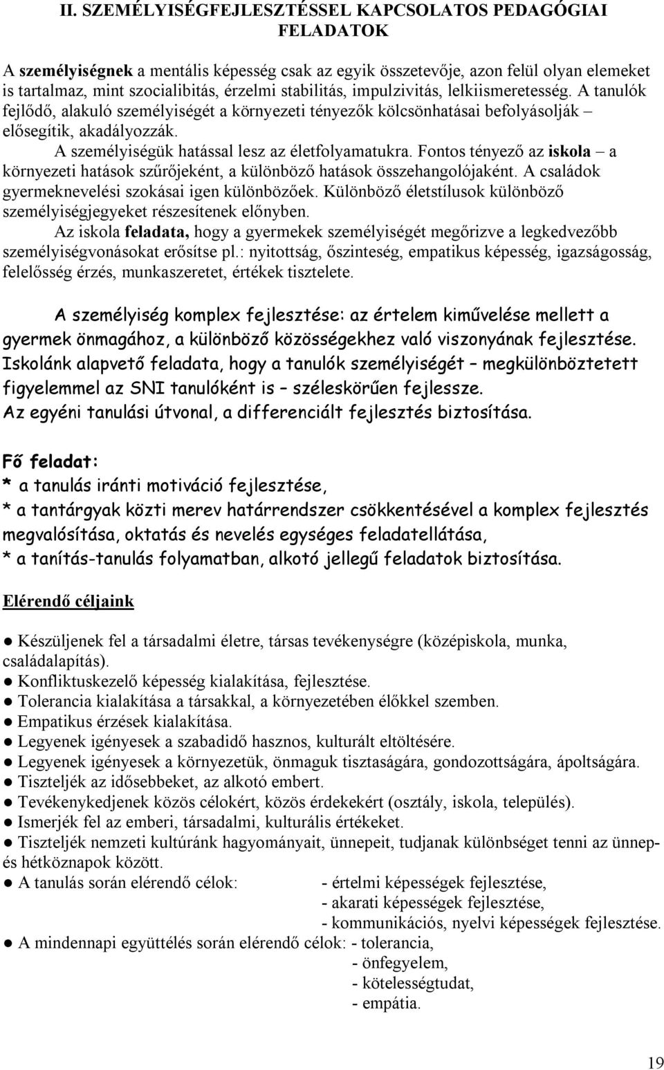 A személyiségük hatással lesz az életfolyamatukra. Fontos tényező az iskola a környezeti hatások szűrőjeként, a különböző hatások összehangolójaként.