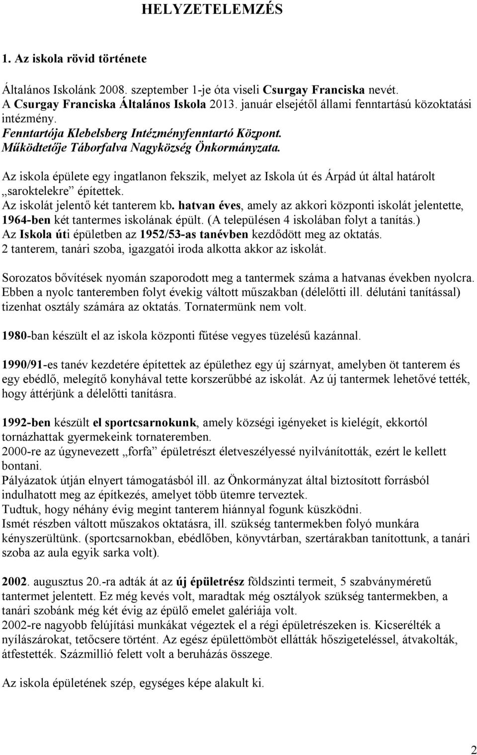 Az iskola épülete egy ingatlanon fekszik, melyet az Iskola út és Árpád út által határolt saroktelekre építettek. Az iskolát jelentő két tanterem kb.