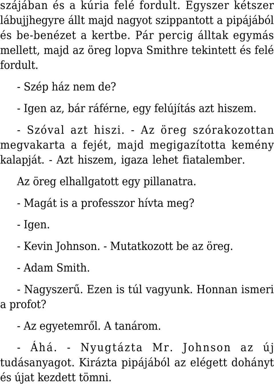 - Az öreg szórakozottan megvakarta a fejét, majd megigazította kemény kalapját. - Azt hiszem, igaza lehet fiatalember. Az öreg elhallgatott egy pillanatra. - Magát is a professzor hívta meg?