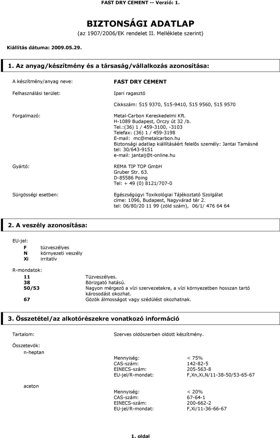 Az anyag/készítmény és a társaság/vállalkozás azonosítása: A készítmény/anyag neve: Felhasználási terület: FAST DRY CEMENT Ipari ragasztó Cikkszám: 515 9370, 515-9410, 515 9560, 515 9570 Forgalmazó: