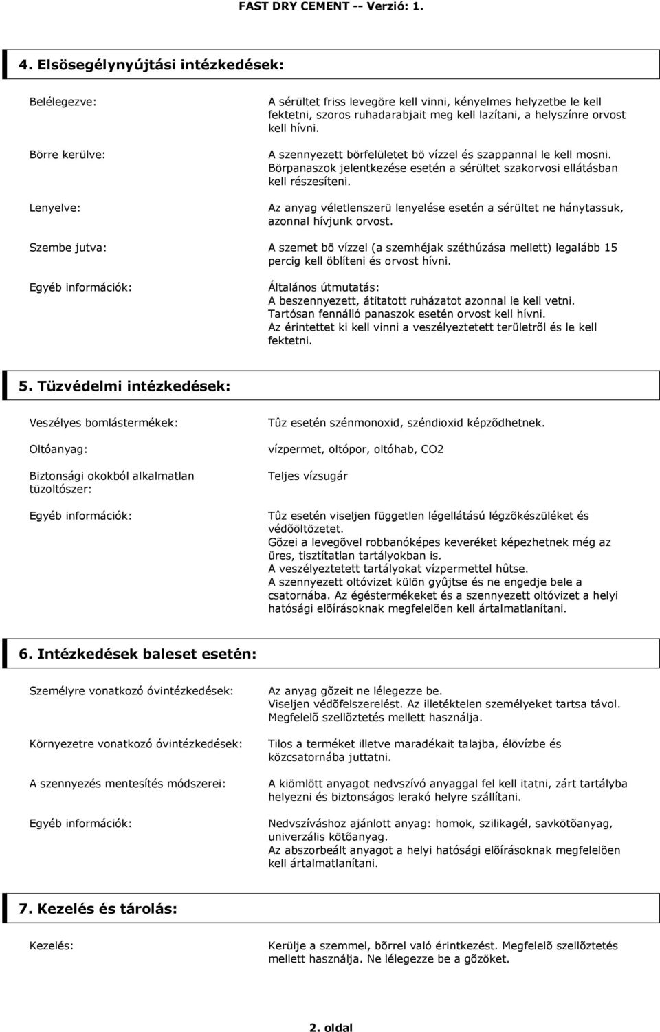 Az anyag véletlenszerü lenyelése esetén a sérültet ne hánytassuk, azonnal hívjunk orvost.