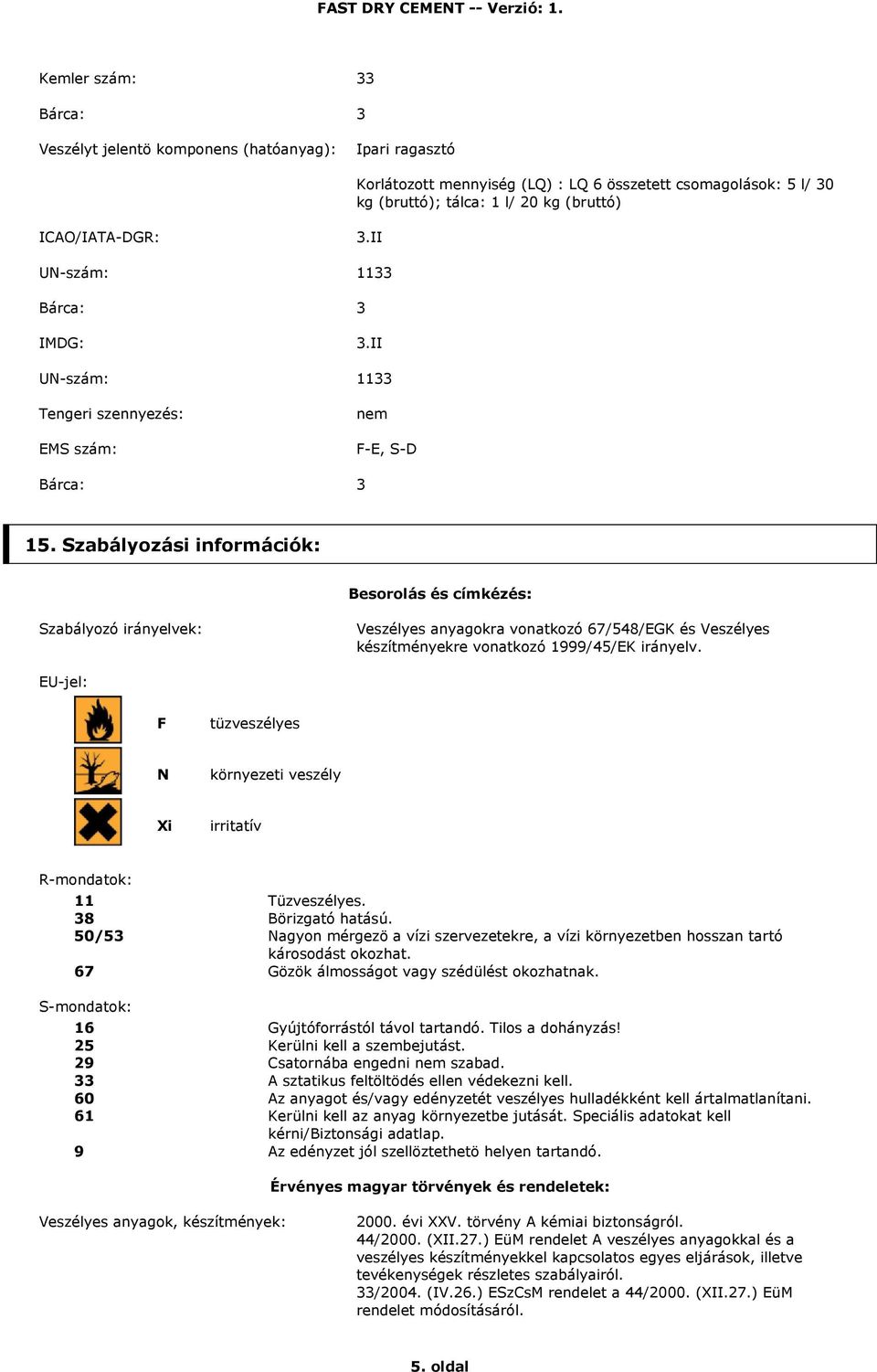 Szabályozási információk: Besorolás és címkézés: Szabályozó irányelvek: Veszélyes anyagokra vonatkozó 67/548/EGK és Veszélyes készítményekre vonatkozó 1999/45/EK irányelv.