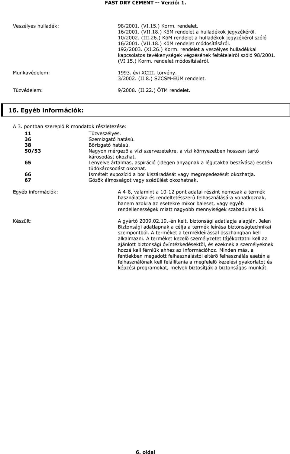 rendelet a veszélyes hulladékkal kapcsolatos tevékenységek végzésének feltételeiröl szóló 98/2001. (VI.15.) Korm. rendelet módosításáról. 1993. évi XCIII. törvény. 3/2002. (II.8.) SZCSM-EÜM rendelet.