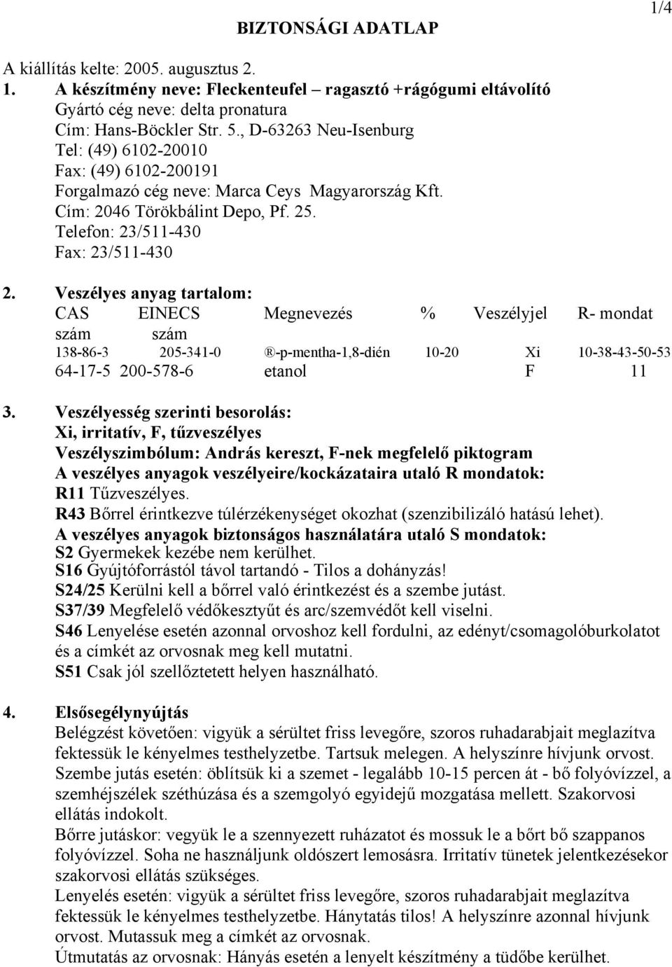 Veszélyes anyag tartalom: CAS EINECS Megnevezés % Veszélyjel R- mondat szám szám 138-86-3 205-341-0 -p-mentha-1,8-dién 10-20 Xi 10-38-43-50-53 64-17-5 200-578-6 etanol F 11 3.