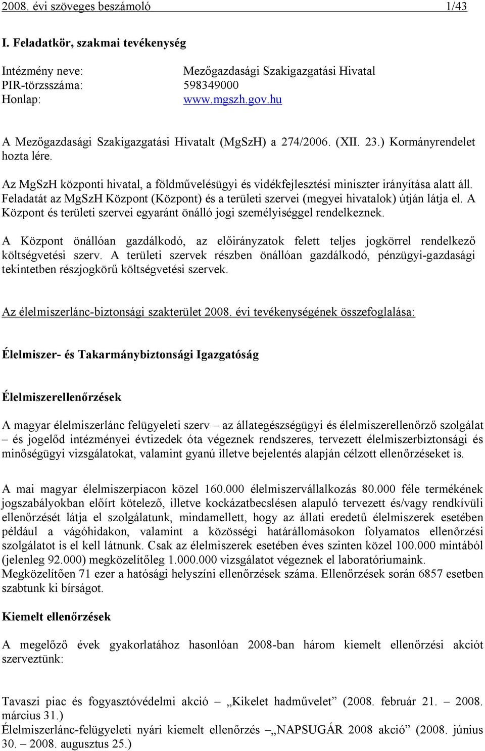 Feladatát az MgSzH Központ (Központ) és a területi szervei (megyei hivatalok) útján látja el. A Központ és területi szervei egyaránt önálló jogi személyiséggel rendelkeznek.