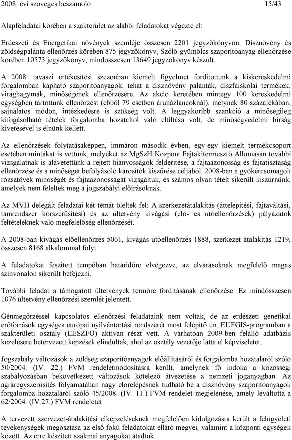 tavaszi értékesítési szezonban kiemelt figyelmet fordítottunk a kiskereskedelmi forgalomban kapható szaporítóanyagok, tehát a dísznövény palánták, díszfaiskolai termékek, virághagymák, minőségének