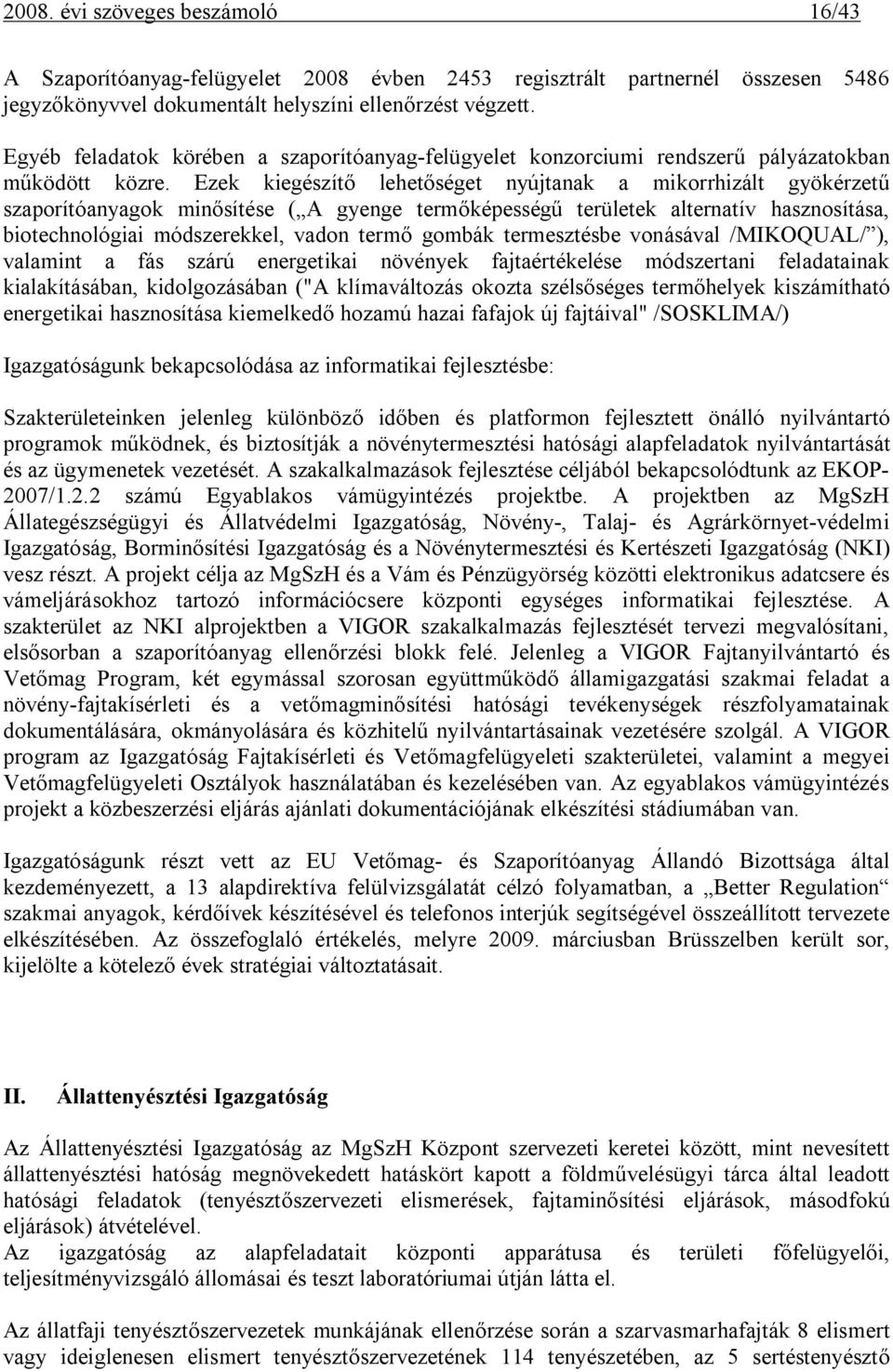 Ezek kiegészítő lehetőséget nyújtanak a mikorrhizált gyökérzetű szaporítóanyagok minősítése ( A gyenge termőképességű területek alternatív hasznosítása, biotechnológiai módszerekkel, vadon termő