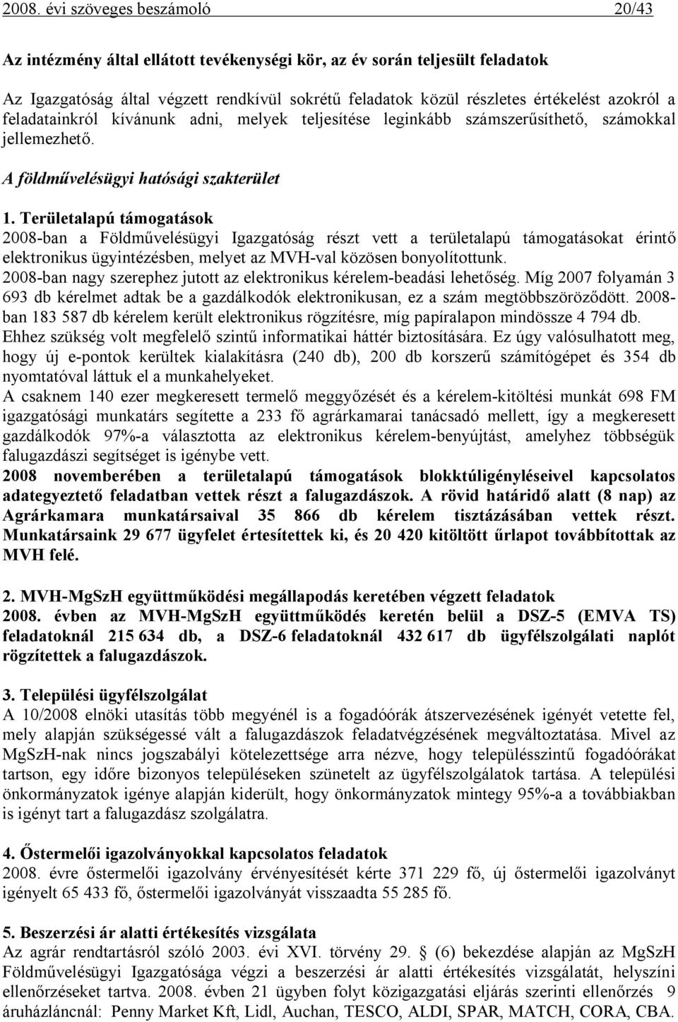 Területalapú támogatások 2008-ban a Földművelésügyi Igazgatóság részt vett a területalapú támogatásokat érintő elektronikus ügyintézésben, melyet az MVH-val közösen bonyolítottunk.