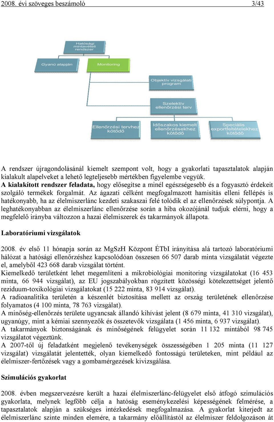 Az ágazati célként megfogalmazott hamisítás elleni fellépés is hatékonyabb, ha az élelmiszerlánc kezdeti szakaszai felé tolódik el az ellenőrzések súlypontja.