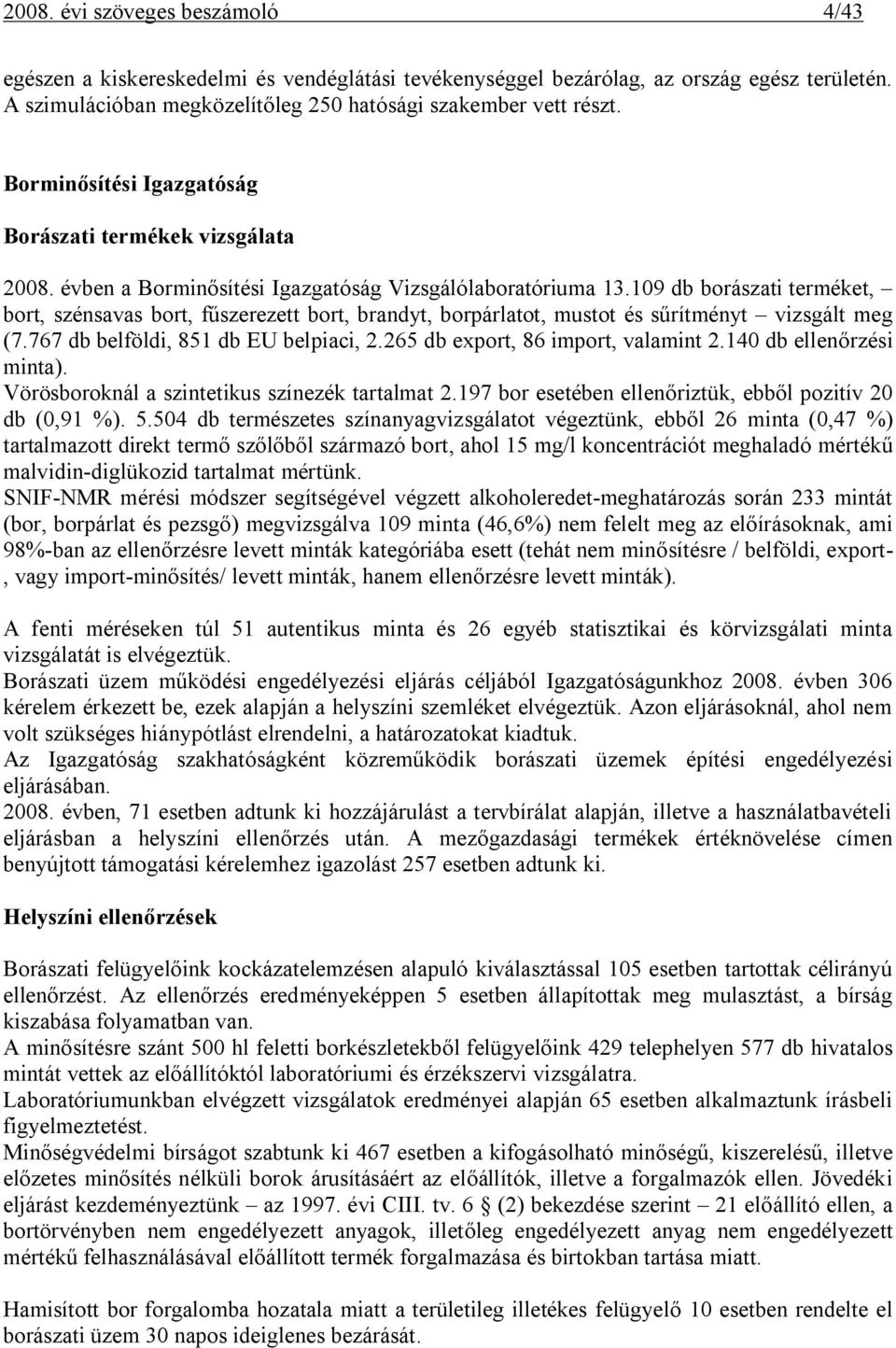 109 db borászati terméket, bort, szénsavas bort, fűszerezett bort, brandyt, borpárlatot, mustot és sűrítményt vizsgált meg (7.767 db belföldi, 851 db EU belpiaci, 2.