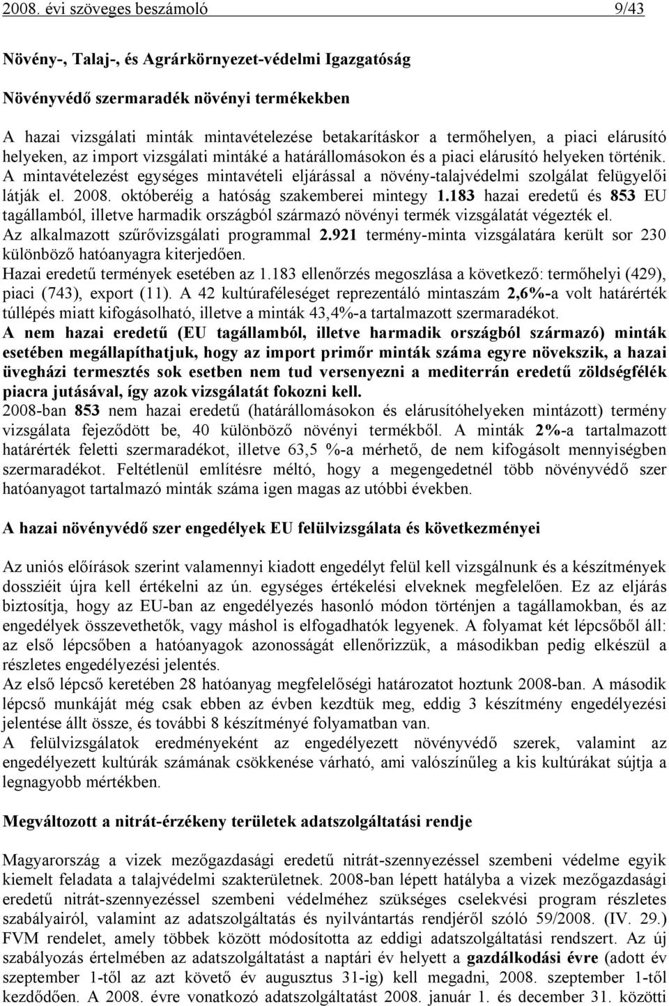 A mintavételezést egységes mintavételi eljárással a növény-talajvédelmi szolgálat felügyelői látják el. 2008. októberéig a hatóság szakemberei mintegy 1.