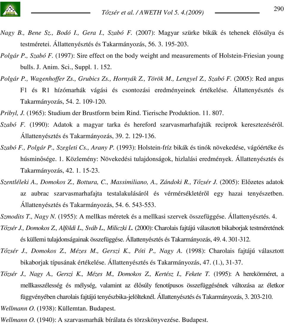 Állattenyésztés és Takarmányozás, 54. 2. 109-120. Pribyl, J. (1965): Studium der Brustform beim Rind. Tierische Produktion. 11. 807. Szabó F.