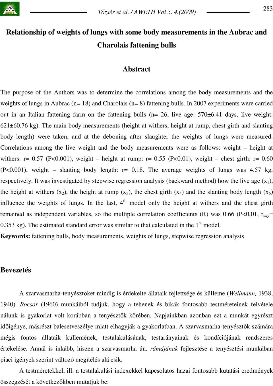 In 2007 experiments were carried out in an Italian fattening farm on the fattening bulls (n= 26, live age: 570±6.41 days, live weight: 621±60.76 kg).