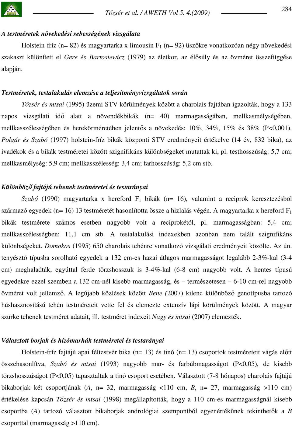 Testméretek, testalakulás elemzése a teljesítményvizsgálatok során Tızsér és mtsai (1995) üzemi STV körülmények között a charolais fajtában igazolták, hogy a 133 napos vizsgálati idı alatt a