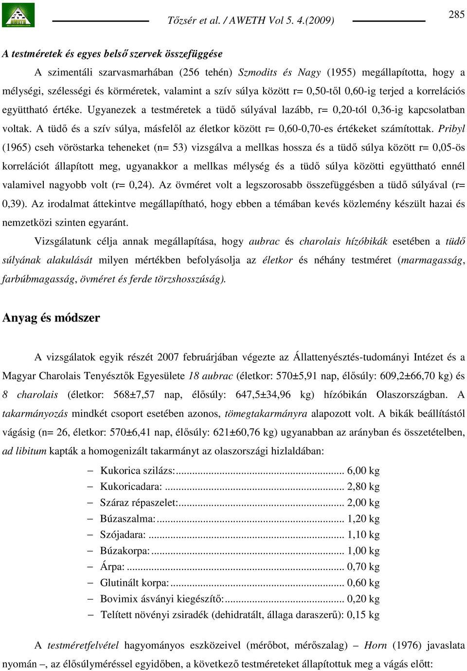 A tüdı és a szív súlya, másfelıl az életkor között r= 0,60-0,70-es értékeket számítottak.