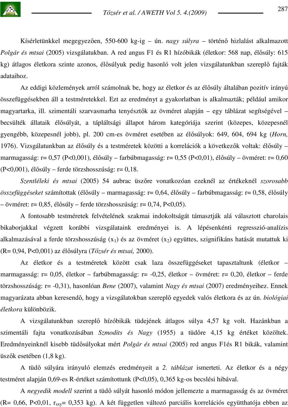 Az eddigi közlemények arról számolnak be, hogy az életkor és az élısúly általában pozitív irányú összefüggésekben áll a testméretekkel.