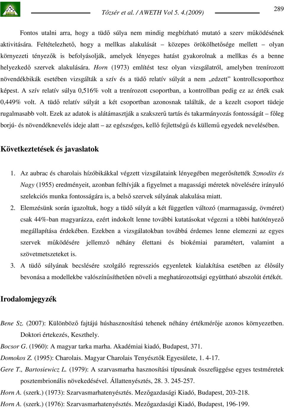 alakulására. Horn (1973) említést tesz olyan vizsgálatról, amelyben trenírozott növendékbikák esetében vizsgálták a szív és a tüdı relatív súlyát a nem edzett kontrollcsoporthoz képest.