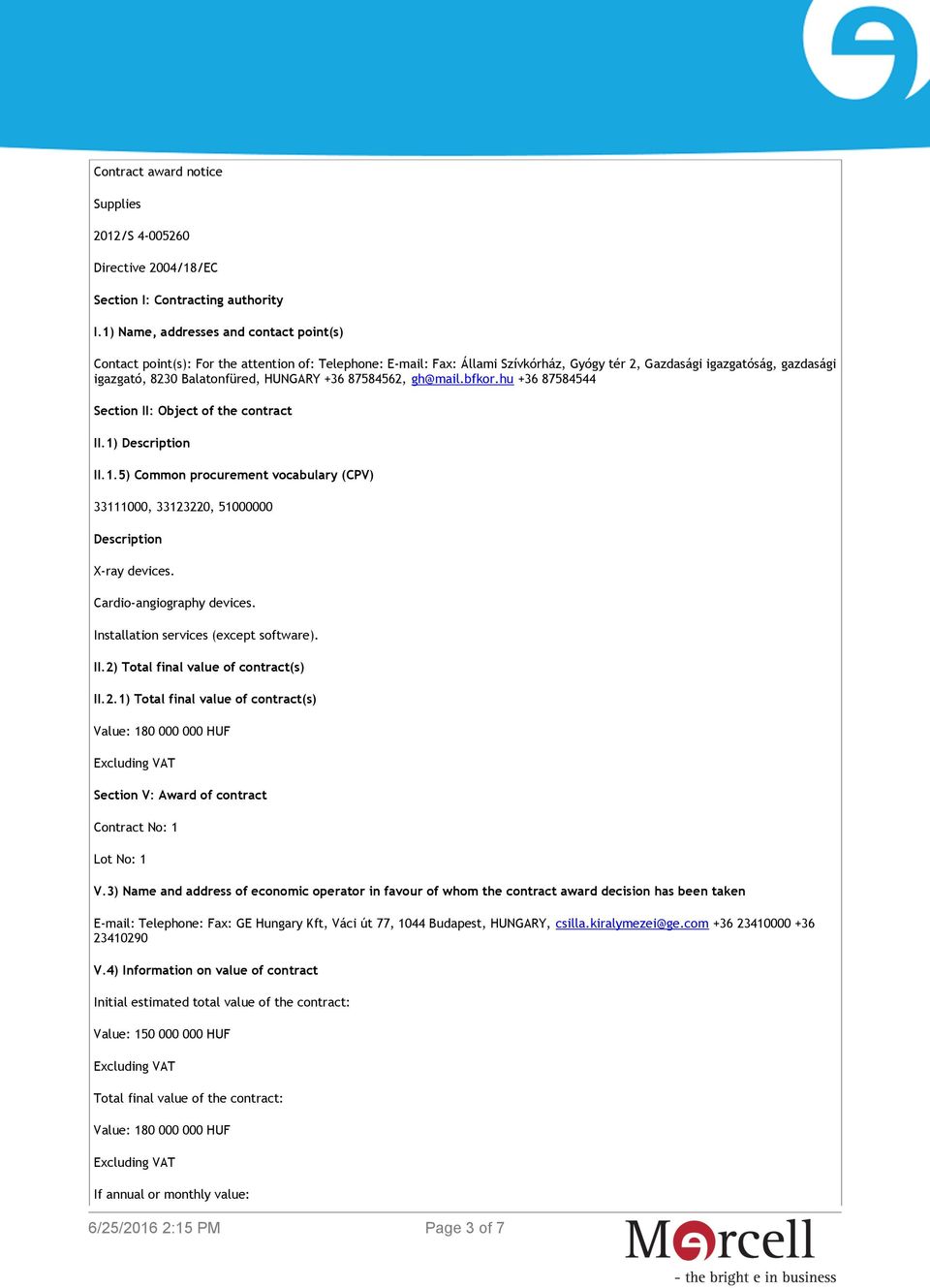 HUNGARY +36 87584562, gh@mail.bfkor.hu +36 87584544 Section II: Object of the contract II.1) Description II.1.5) Common procurement vocabulary (CPV) 33111000, 33123220, 51000000 Description X-ray devices.