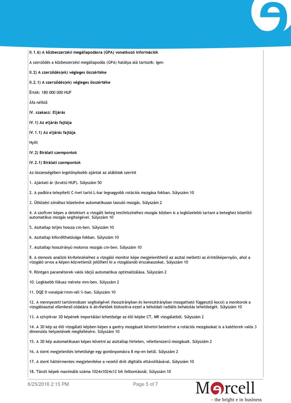 2) Bírálati szempontok IV.2.1) Bírálati szempontok Az összességében legelőnyösebb ajánlat az alábbiak szerint 1. Ajánlati ár (bruttó HUF). Súlyszám 50 2.