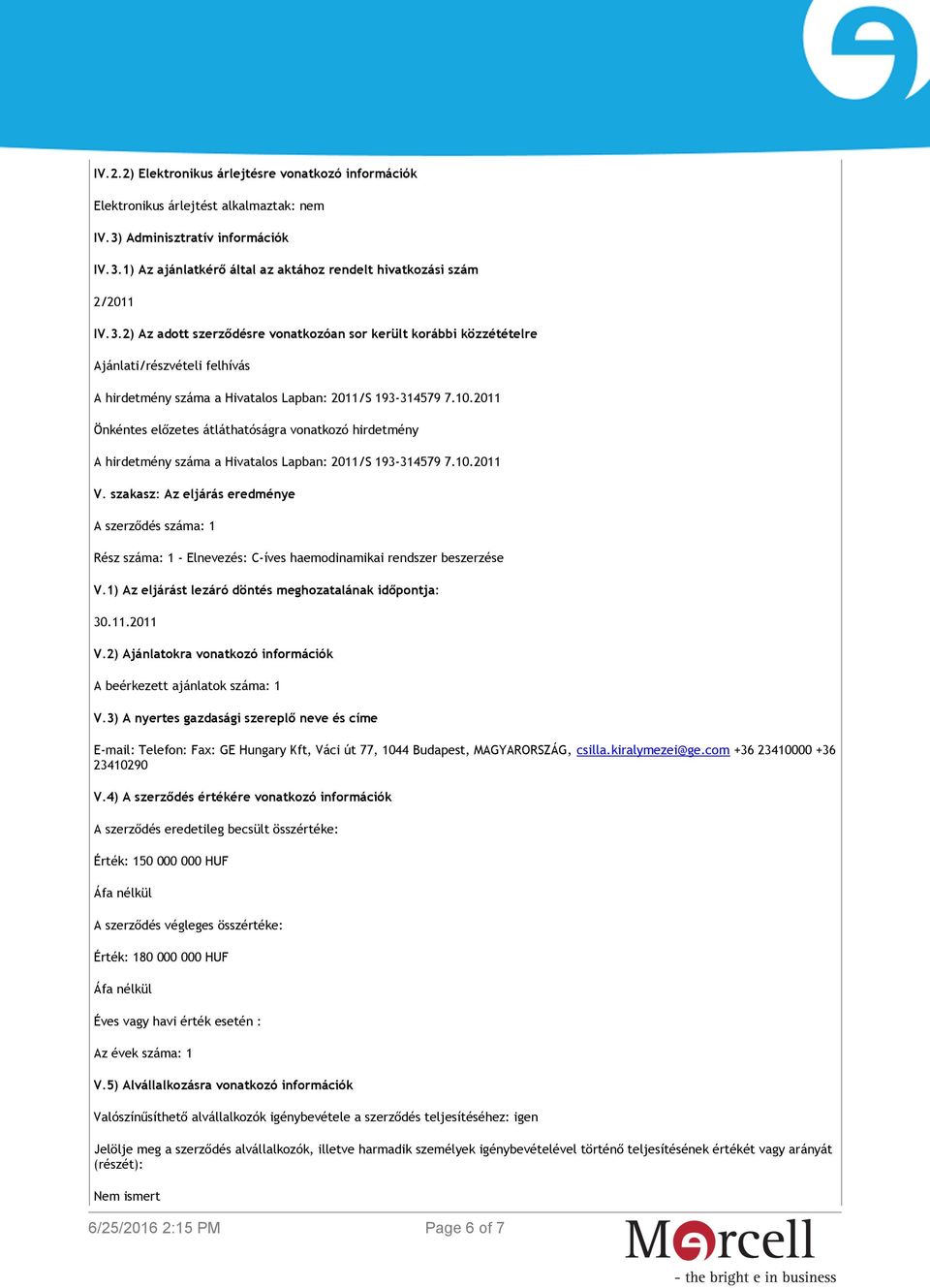 2011 Önkéntes előzetes átláthatóságra vonatkozó hirdetmény A hirdetmény száma a Hivatalos Lapban: 2011/S 193-314579 7.10.2011 V.