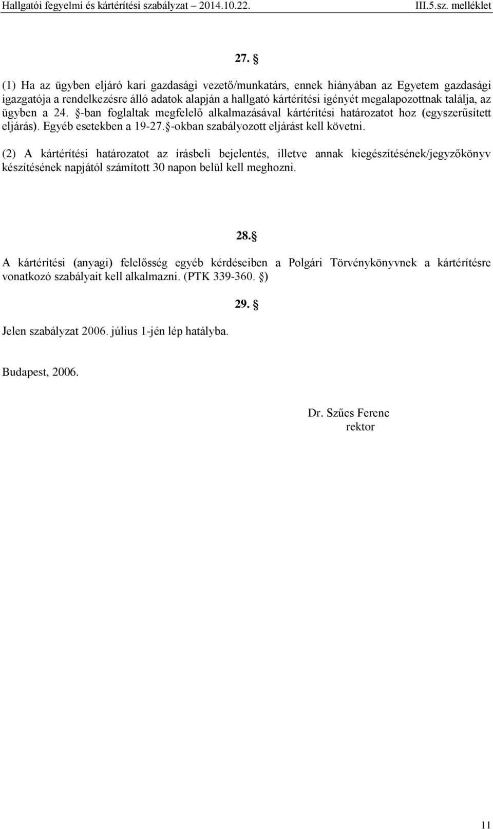 (2) A kártérítési határozatot az írásbeli bejelentés, illetve annak kiegészítésének/jegyzőkönyv készítésének napjától számított 30 napon belül kell meghozni. 28.