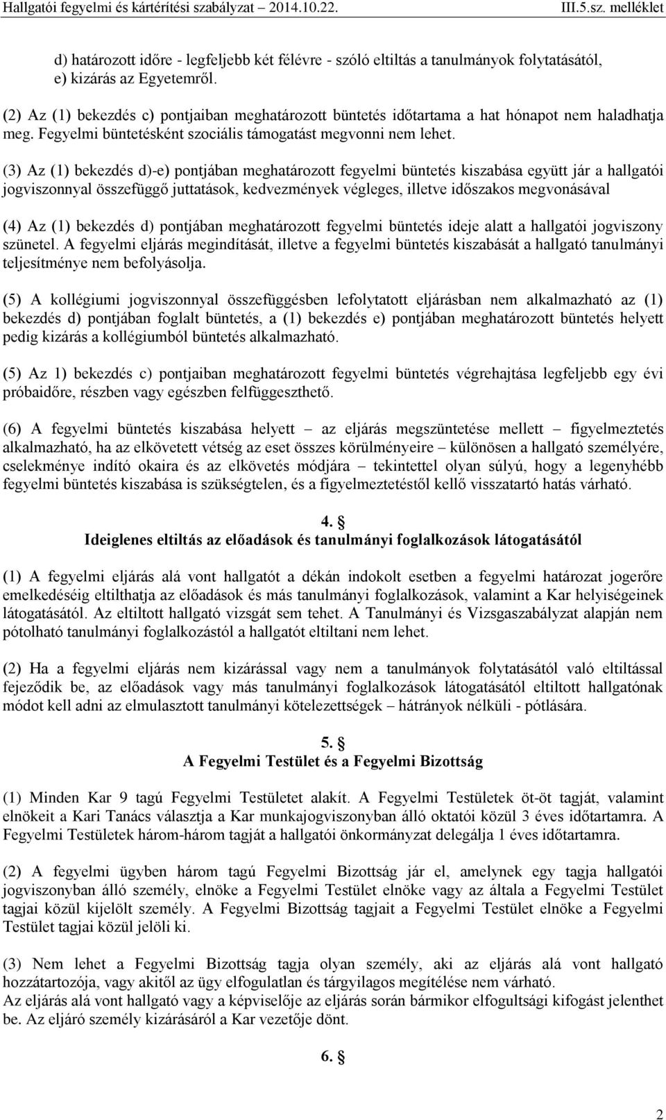 (3) Az (1) bekezdés d)-e) pontjában meghatározott fegyelmi büntetés kiszabása együtt jár a hallgatói jogviszonnyal összefüggő juttatások, kedvezmények végleges, illetve időszakos megvonásával (4) Az