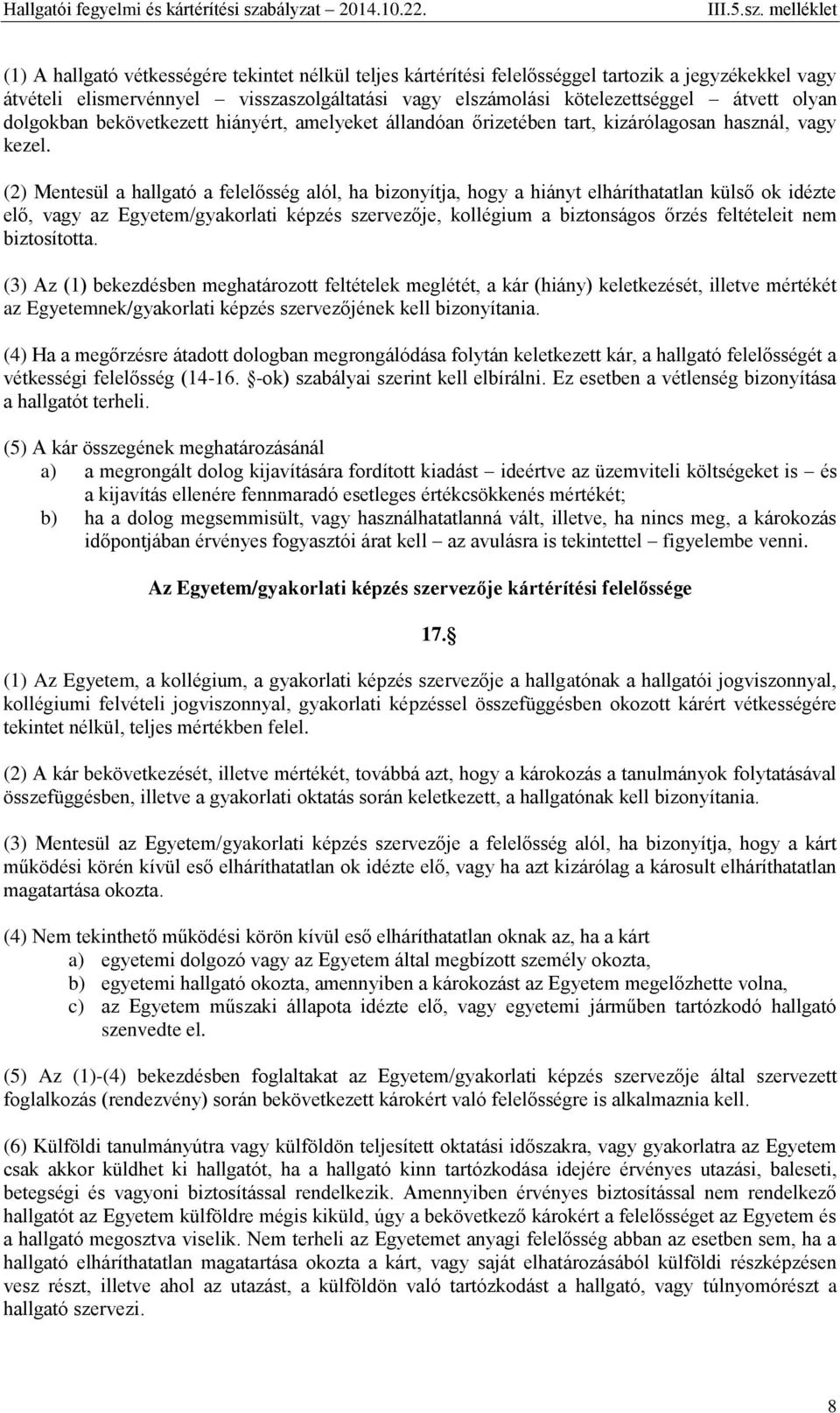 (2) Mentesül a hallgató a felelősség alól, ha bizonyítja, hogy a hiányt elháríthatatlan külső ok idézte elő, vagy az Egyetem/gyakorlati képzés szervezője, kollégium a biztonságos őrzés feltételeit