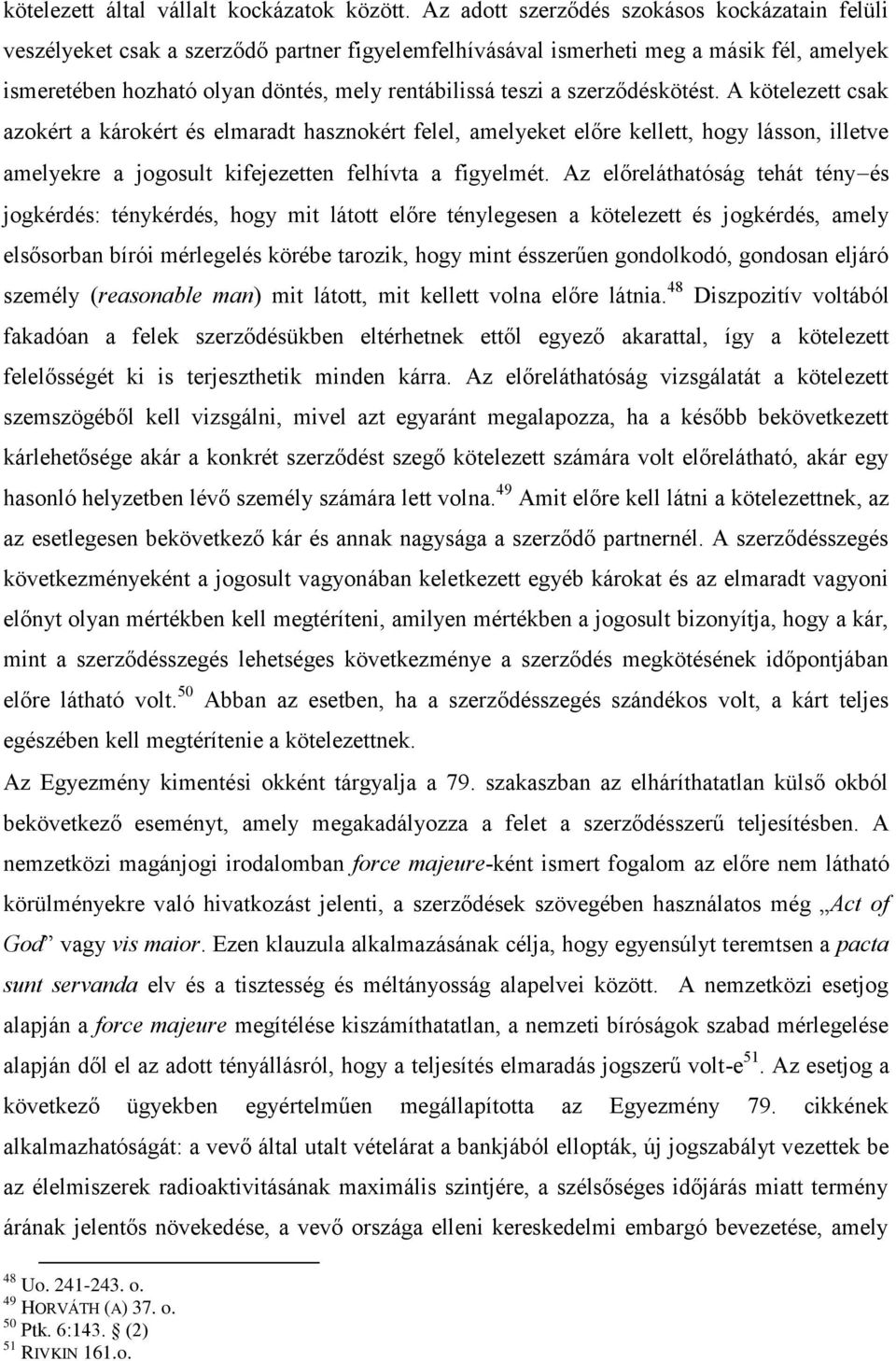 szerződéskötést. A kötelezett csak azokért a károkért és elmaradt hasznokért felel, amelyeket előre kellett, hogy lásson, illetve amelyekre a jogosult kifejezetten felhívta a figyelmét.