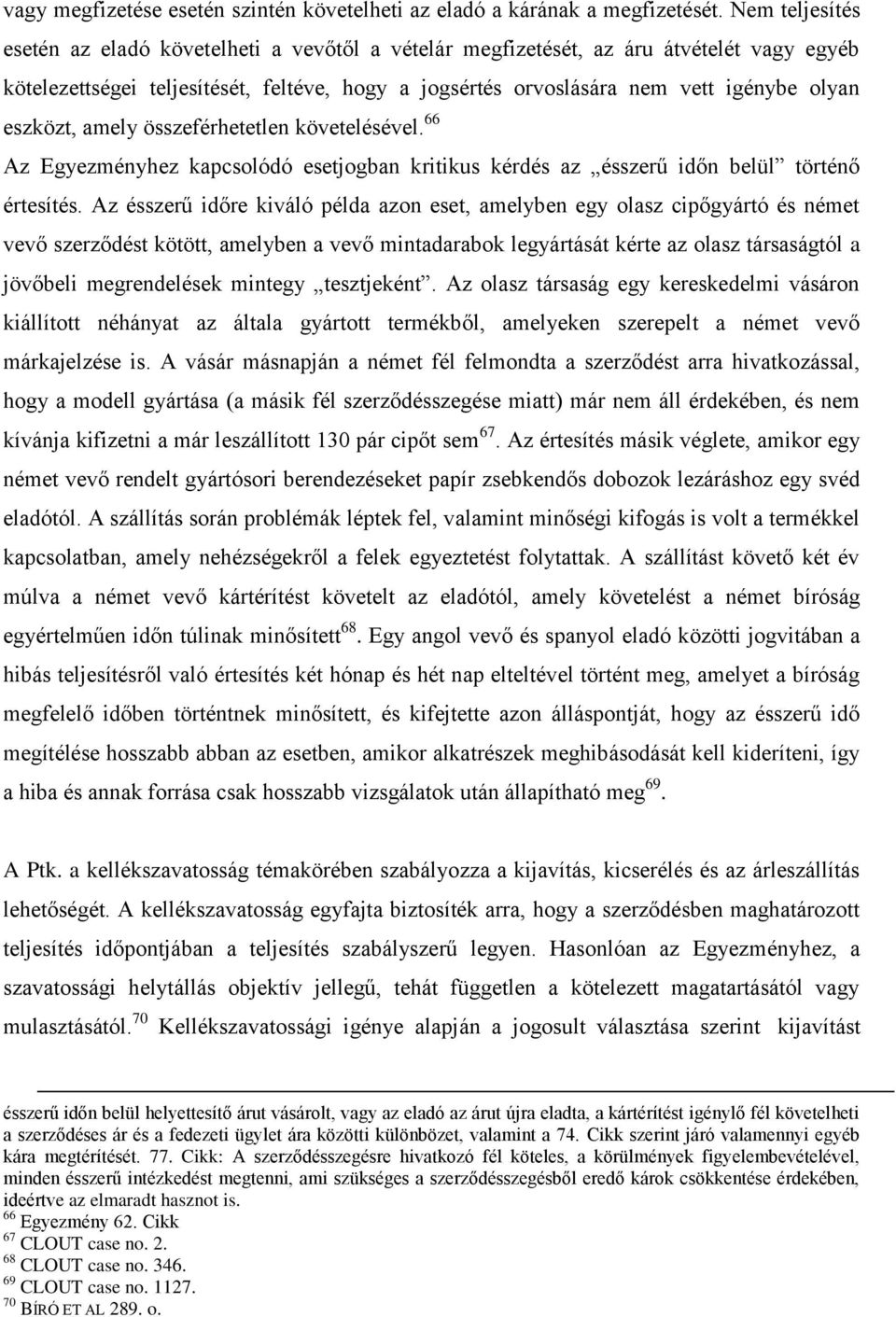 eszközt, amely összeférhetetlen követelésével. 66 Az Egyezményhez kapcsolódó esetjogban kritikus kérdés az ésszerű időn belül történő értesítés.