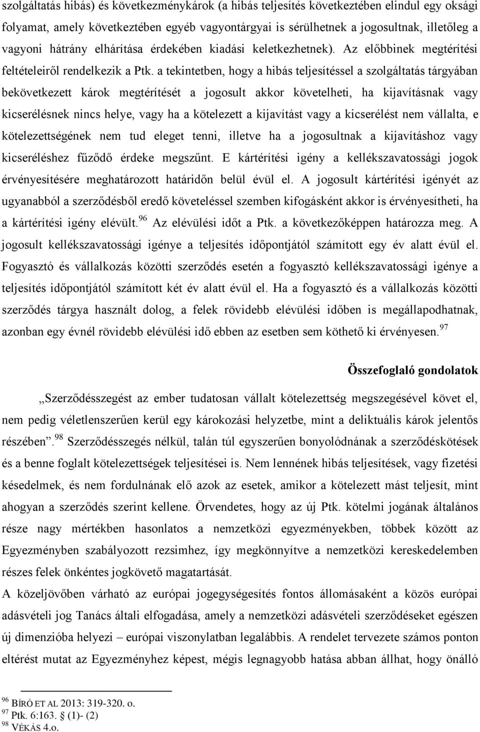 a tekintetben, hogy a hibás teljesítéssel a szolgáltatás tárgyában bekövetkezett károk megtérítését a jogosult akkor követelheti, ha kijavításnak vagy kicserélésnek nincs helye, vagy ha a kötelezett