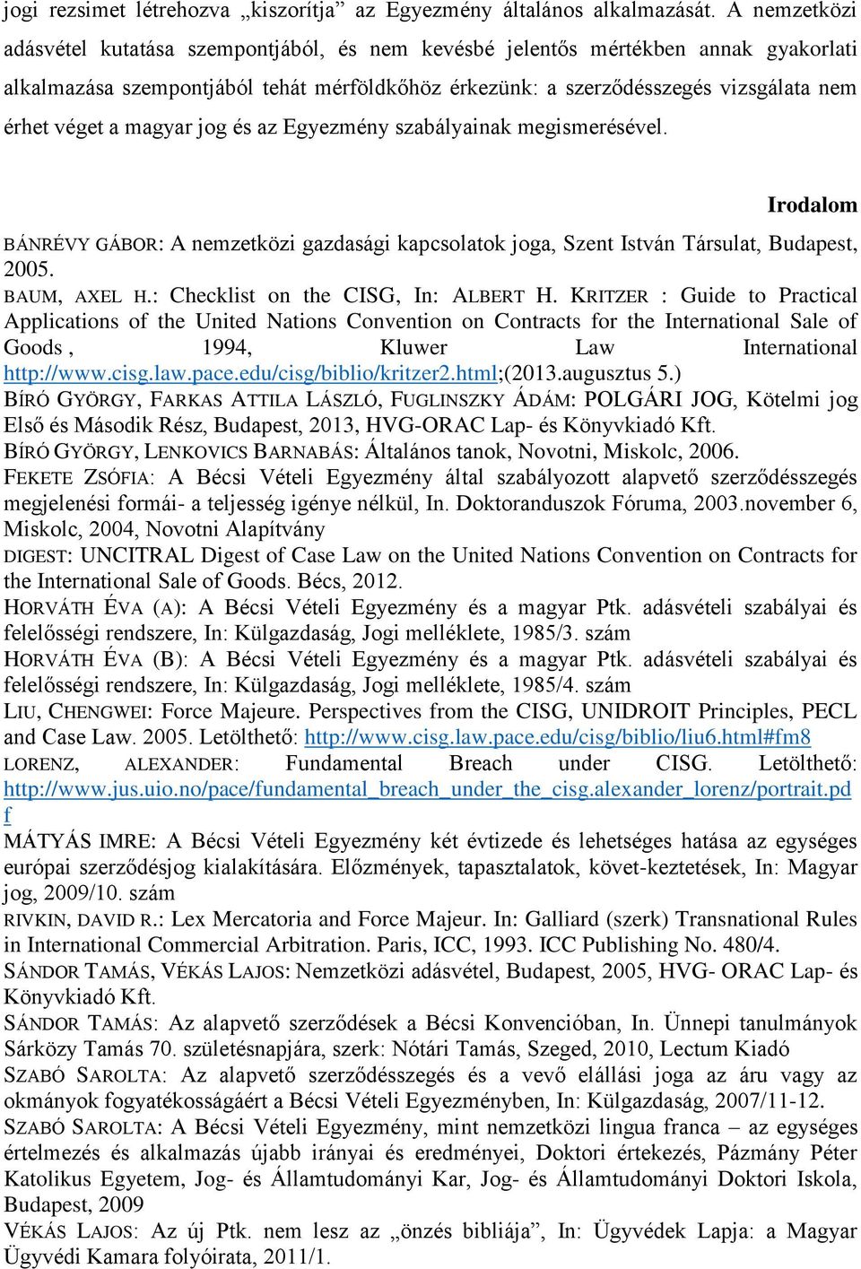 magyar jog és az Egyezmény szabályainak megismerésével. Irodalom BÁNRÉVY GÁBOR: A nemzetközi gazdasági kapcsolatok joga, Szent István Társulat, Budapest, 2005. BAUM, AXEL H.