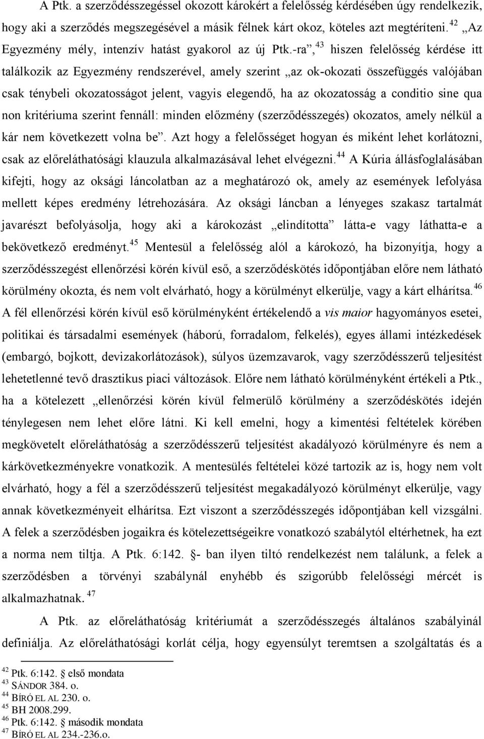 -ra, 43 hiszen felelősség kérdése itt találkozik az Egyezmény rendszerével, amely szerint az ok-okozati összefüggés valójában csak ténybeli okozatosságot jelent, vagyis elegendő, ha az okozatosság a