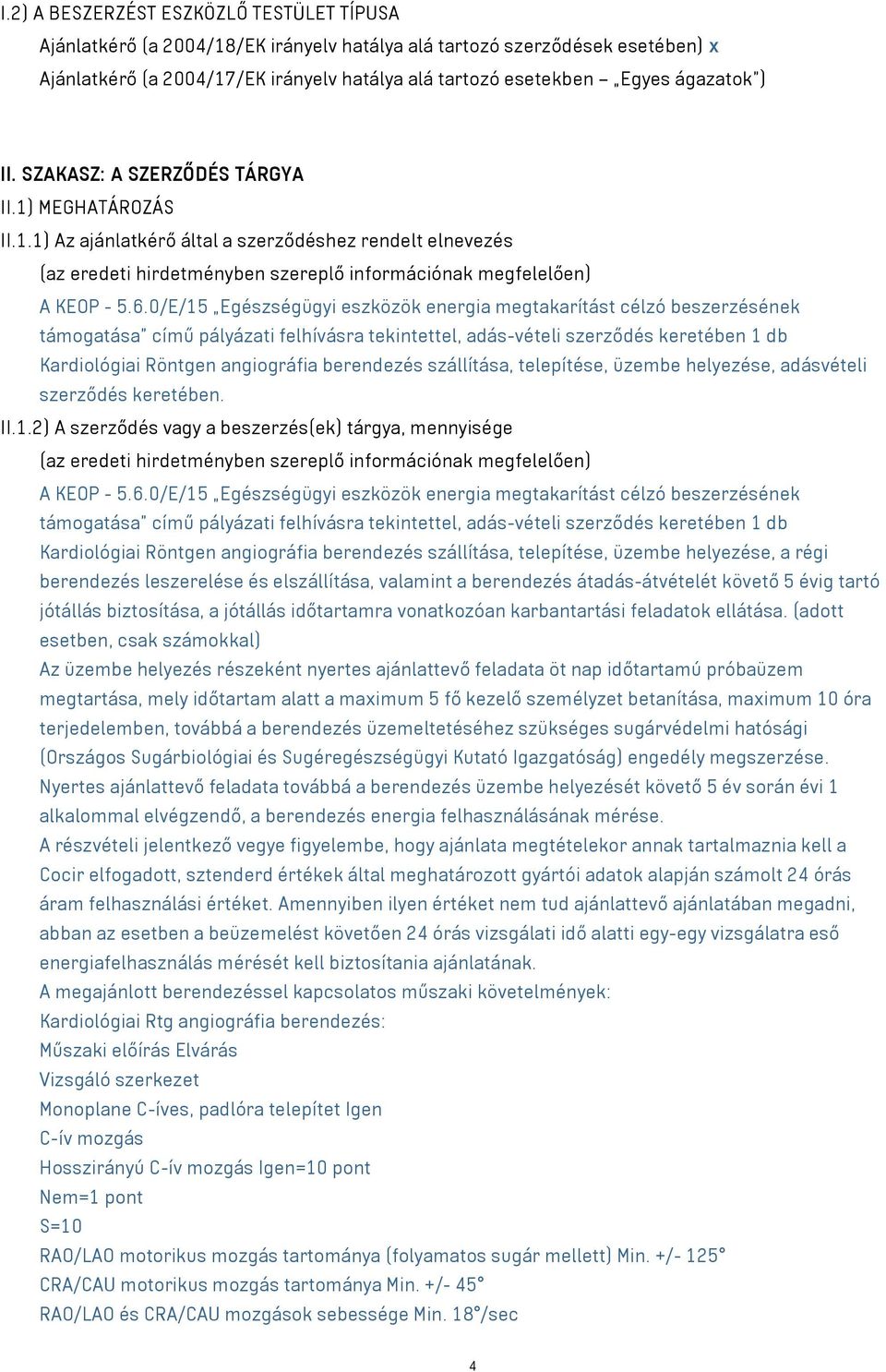 0/E/15 Egészségügyi eszközök energia megtakarítást célzó beszerzésének támogatása című pályázati felhívásra tekintettel, adás-vételi szerződés keretében 1 db Kardiológiai Röntgen angiográfia