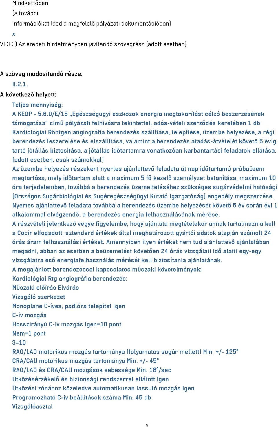 0/E/15 Egészségügyi eszközök energia megtakarítást célzó beszerzésének támogatása című pályázati felhívásra tekintettel, adás-vételi szerződés keretében 1 db Kardiológiai Röntgen angiográfia