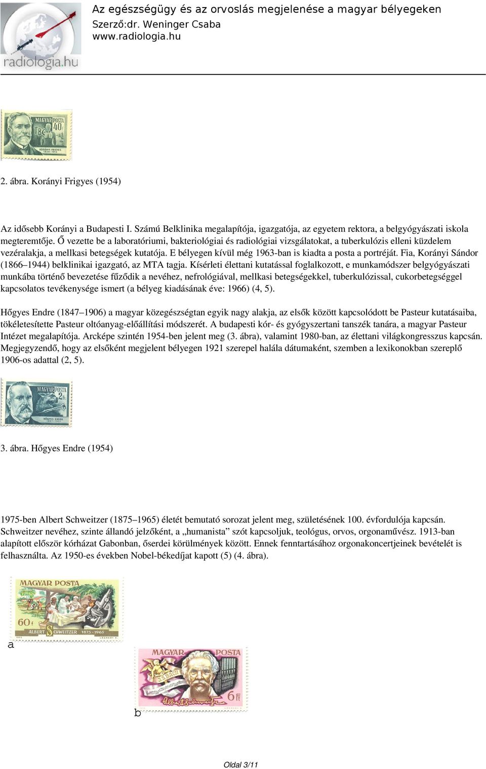 E bélyegen kívül még 1963-ban is kiadta a posta a portréját. Fia, Korányi Sándor (1866 1944) belklinikai igazgató, az MTA tagja.