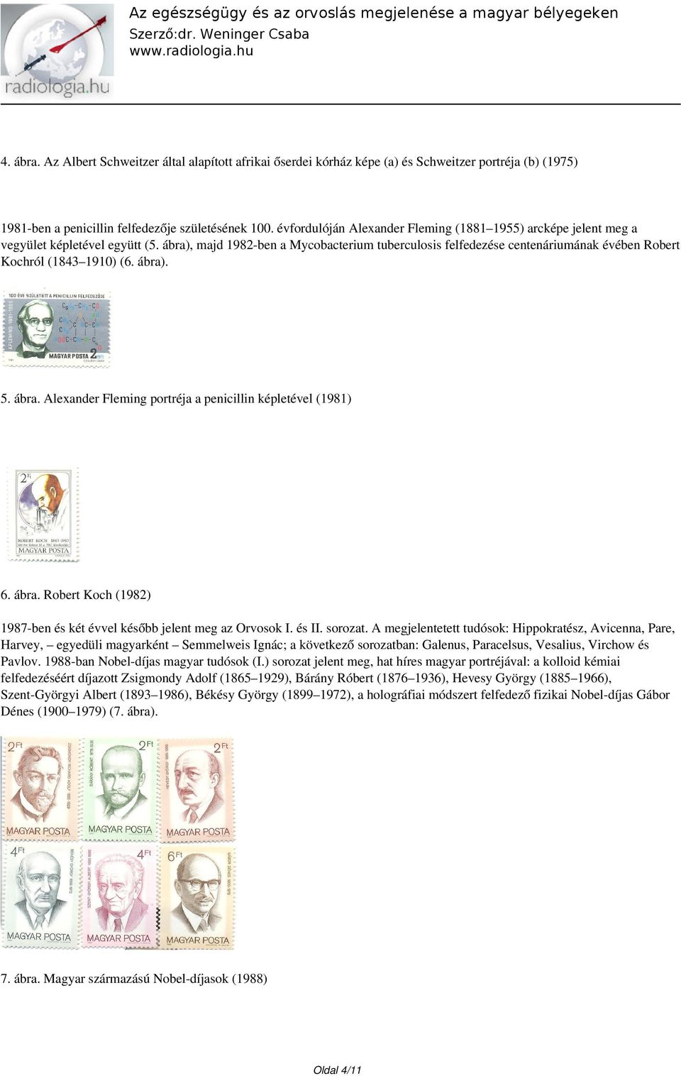ábra), majd 1982-ben a Mycobacterium tuberculosis felfedezése centenáriumának évében Robert Kochról (1843 1910) (6. ábra). 5. ábra. Alexander Fleming portréja a penicillin képletével (1981) 6. ábra. Robert Koch (1982) 1987-ben és két évvel később jelent meg az Orvosok I.