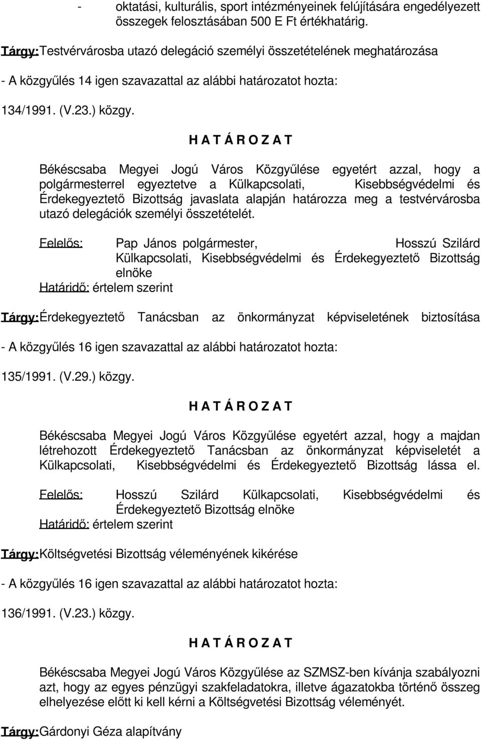 Békéscsaba Megyei Jogú Város Közgyűlése egyetért azzal, hogy a polgármesterrel egyeztetve a Külkapcsolati, Kisebbségvédelmi és Érdekegyeztető Bizottság javaslata alapján határozza meg a