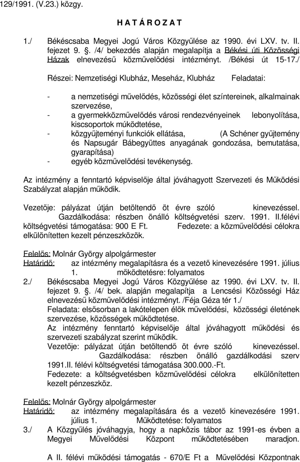 / Részei: Nemzetiségi Klubház, Meseház, Klubház Feladatai: - a nemzetiségi művelődés, közösségi élet színtereinek, alkalmainak szervezése, - a gyermekközművelődés városi rendezvényeinek