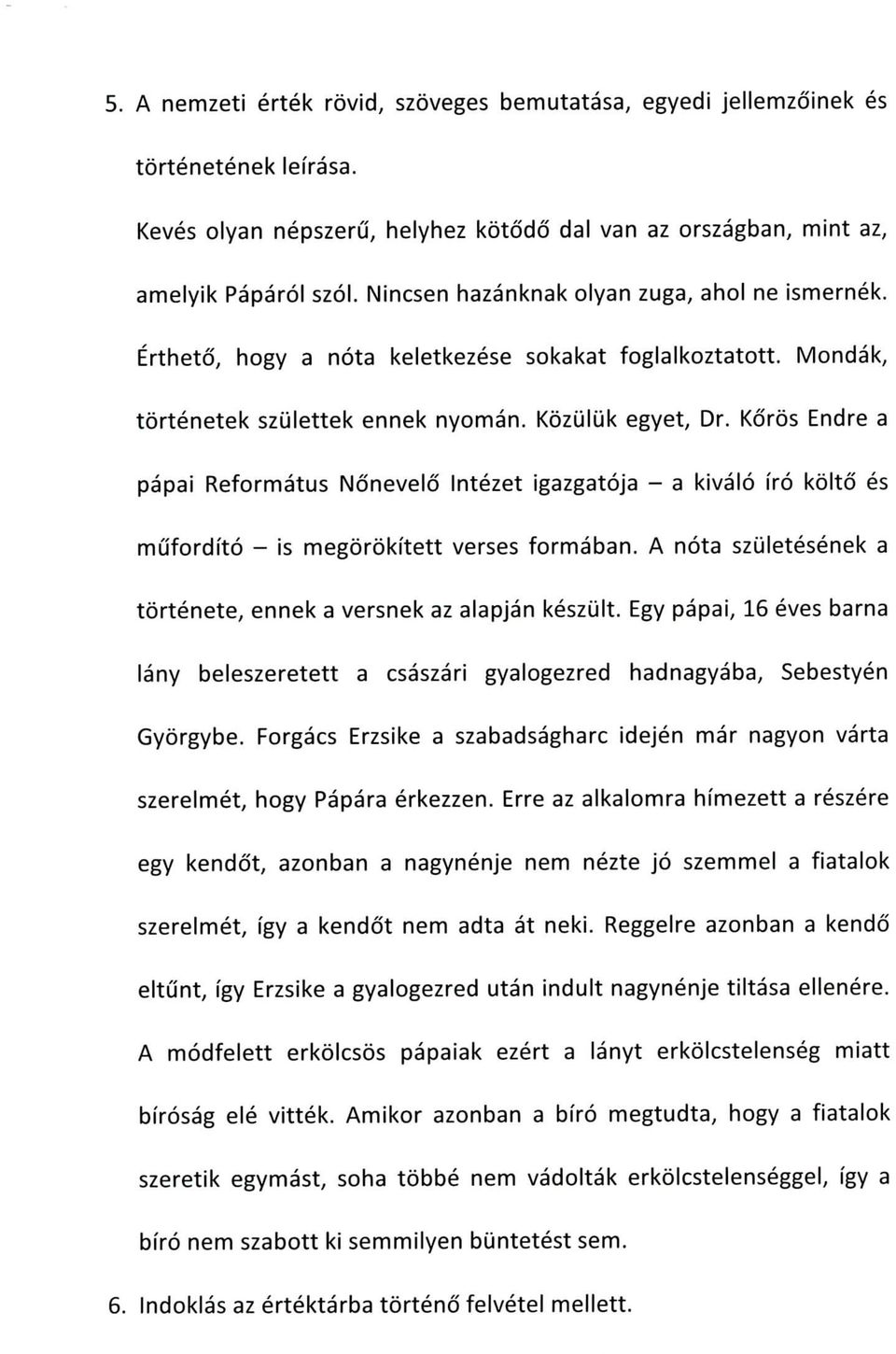 Kdros Endre a papai Reformatus Nonevelo Intezet igazgatoja - a kivalo fro kolto es mufordito - is megorokftett verses formaban. A nota szuletesenek a tortenete, ennek a versnek az alapjan keszuit.