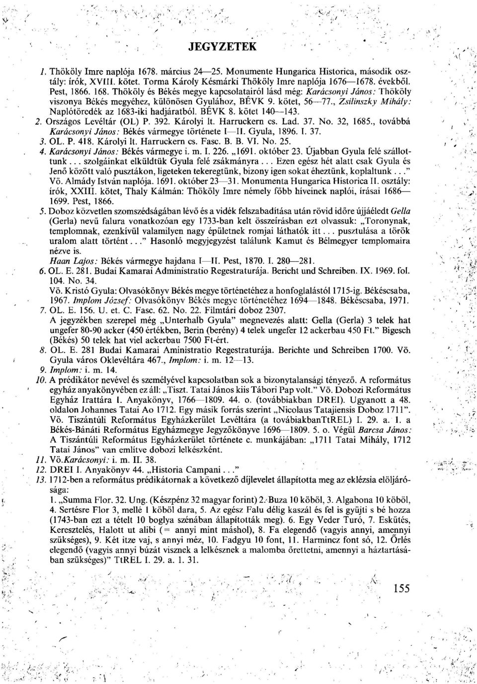 , Zsilinszky Mihály: Naplótöredék az 1683-iki hadjáratból. BÉVK 8. kötet 140 143. 2. Országos Levéltár (OL) P. 392. Károlyi lt. Harruckern es. Lad. 37. No. 32, 1685.