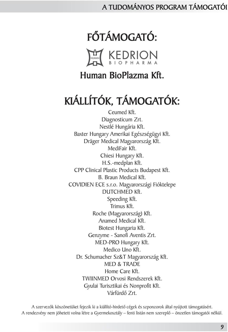 Speeding Kft. Trimus Kft. Roche (Magyarország) Kft. Anamed Medical Kft. Biotest Hungaria Kft. Genzyme - Sanofi Aventis Zrt. MED-PRO Hungary Kft. Medico Uno Kft. Dr. Schumacher Sz&T Magyarország Kft.