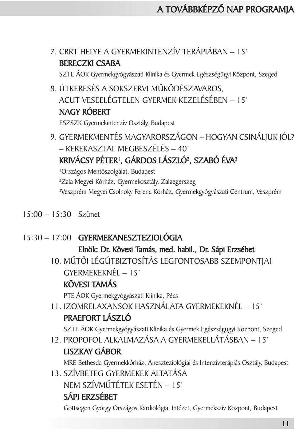 KEREKASZTAL MEGBESZÉLÉS 40 KRIVÁCSY PÉTER 1, GÁRDOS LÁSZLÓ 2, SZABÓ ÉVA 3 1 Országos Mentôszolgálat, Budapest 2 Zala Megyei Kórház, Gyermekosztály, Zalaegerszeg 3 Veszprém Megyei Csolnoky Ferenc