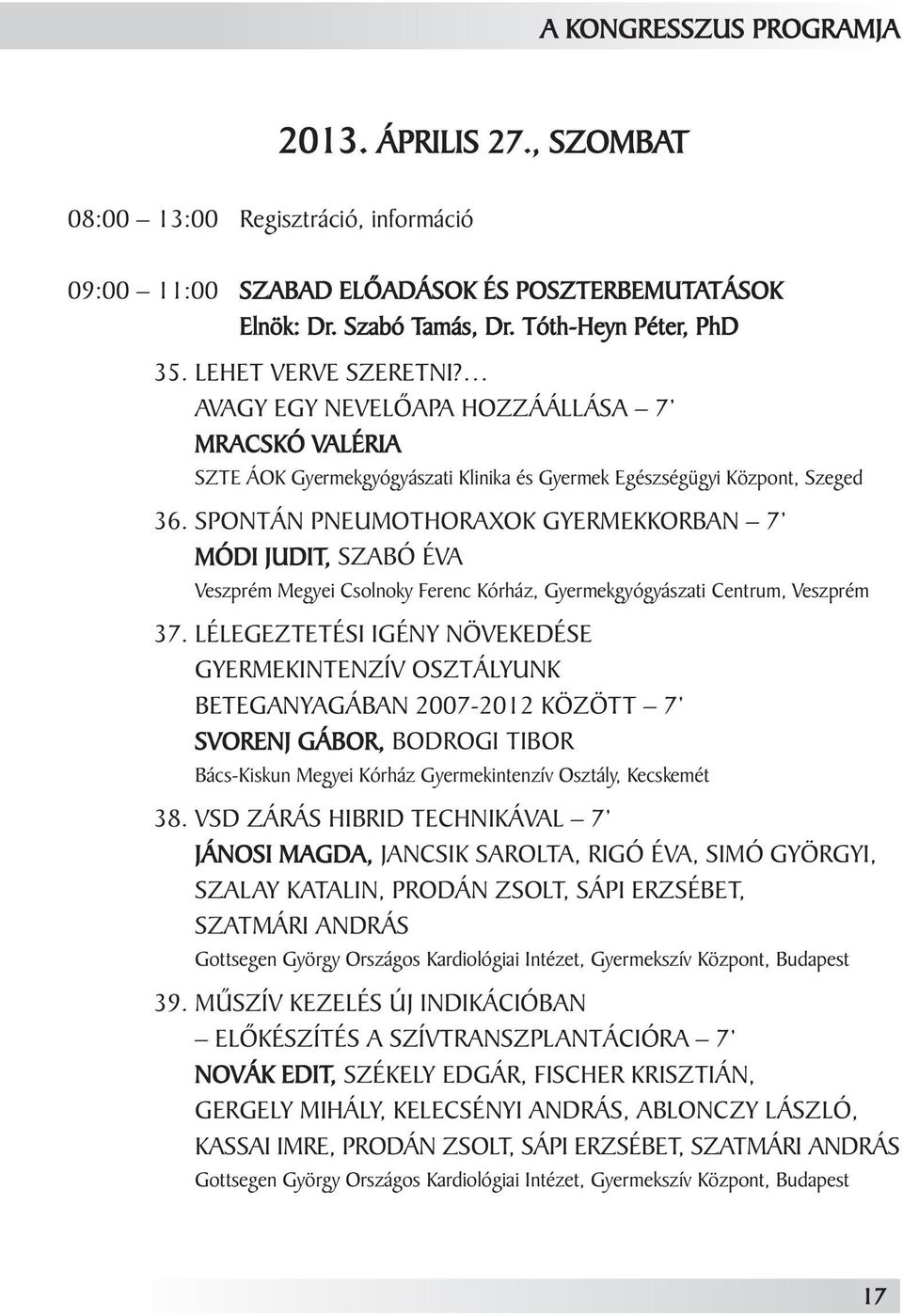 SPONTÁN PNEUMOTHORAXOK GYERMEKKORBAN 7 MÓDI JUDIT, SZABÓ ÉVA Veszprém Megyei Csolnoky Ferenc Kórház, Gyermekgyógyászati Centrum, Veszprém 37.