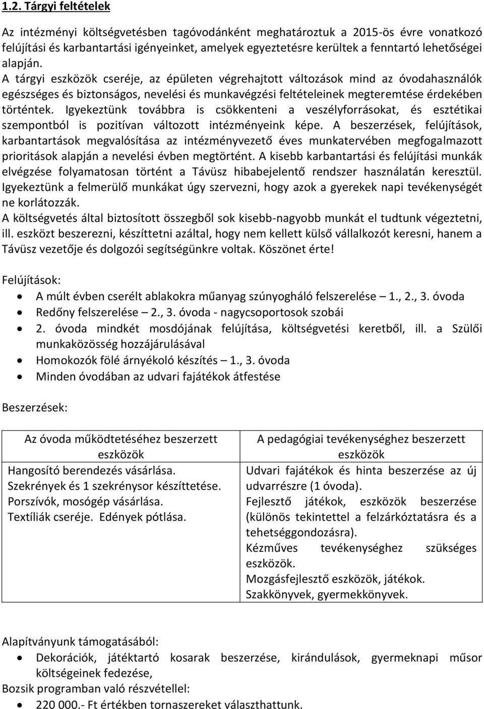A tárgyi eszközök cseréje, az épületen végrehajtott változások mind az óvodahasználók egészséges és biztonságos, nevelési és munkavégzési feltételeinek megteremtése érdekében történtek.