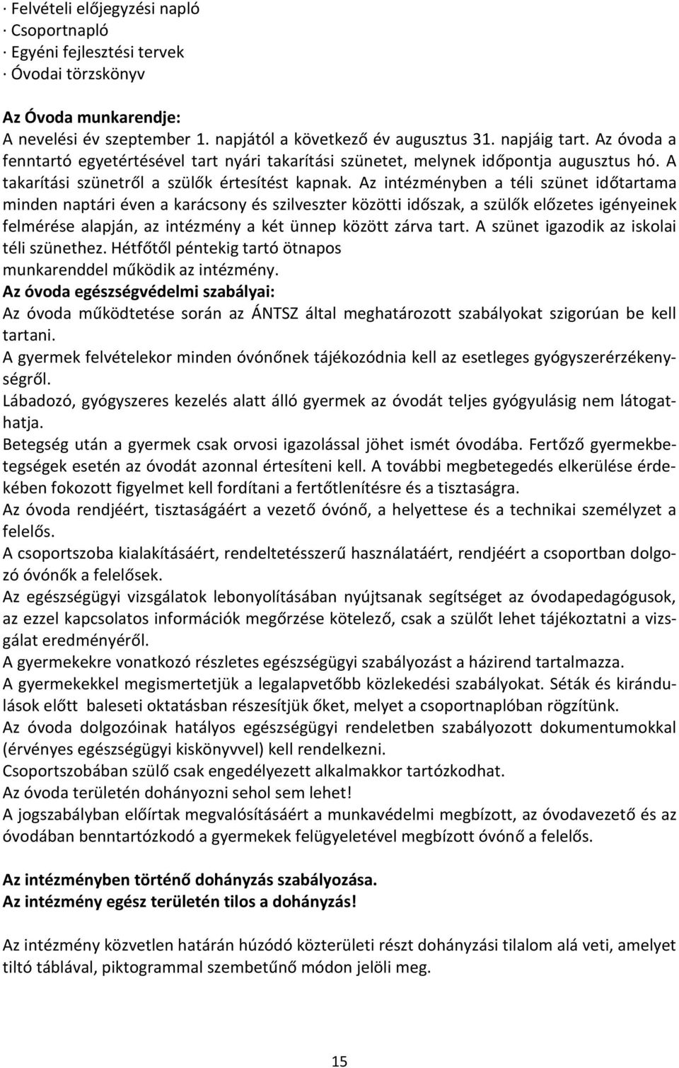 Az intézményben a téli szünet időtartama minden naptári éven a karácsony és szilveszter közötti időszak, a szülők előzetes igényeinek felmérése alapján, az intézmény a két ünnep között zárva tart.