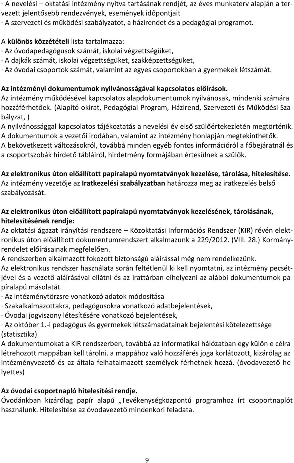 A különös közzétételi lista tartalmazza: Az óvodapedagógusok számát, iskolai végzettségüket, A dajkák számát, iskolai végzettségüket, szakképzettségüket, Az óvodai csoportok számát, valamint az egyes